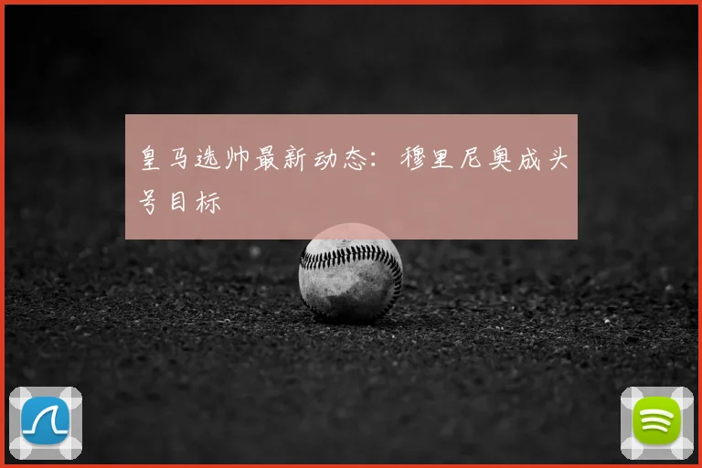 皇马选帅最新动态:穆里尼奥成头号目标